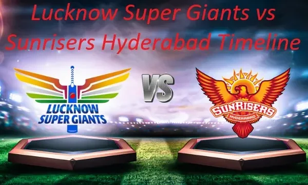 Lucknow Super Giants vs Sunrisers Hyderabad Timeline