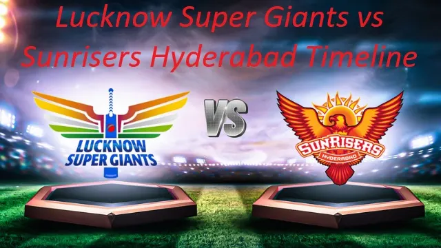Lucknow Super Giants vs Sunrisers Hyderabad Timeline